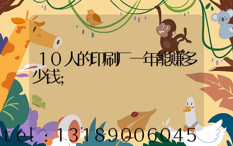 10人的印刷厂一年能赚多少钱