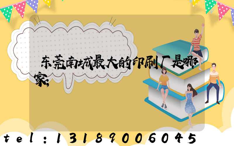 东莞南城最大的印刷厂是哪家