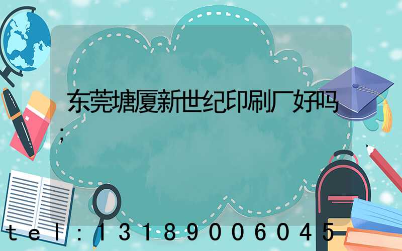 东莞塘厦新世纪印刷厂好吗