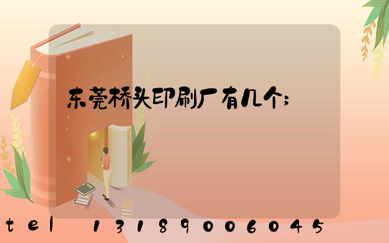 东莞桥头印刷厂有几个