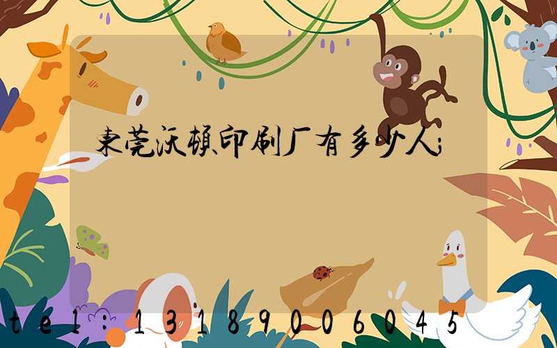 东莞沃顿印刷厂有多少人
