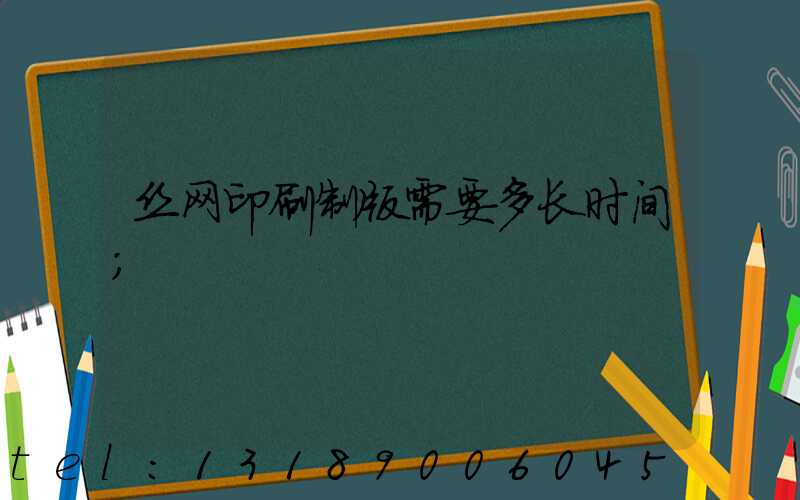 丝网印刷制版需要多长时间