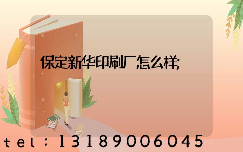 保定新华印刷厂怎么样