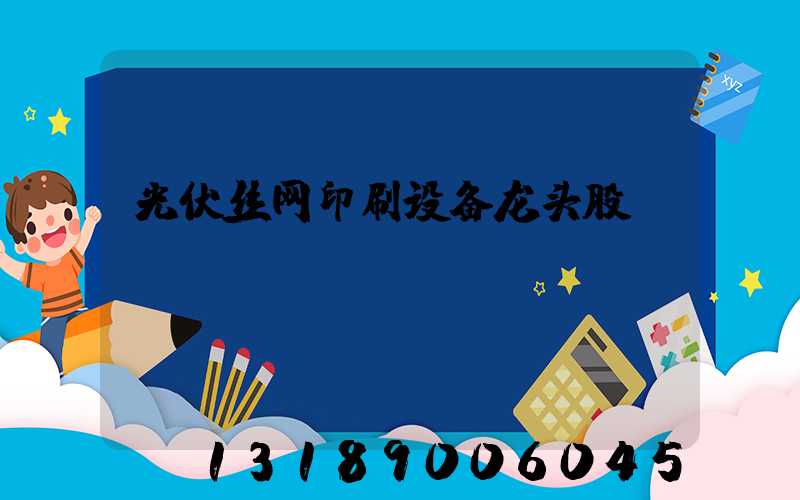 光伏丝网印刷设备龙头股