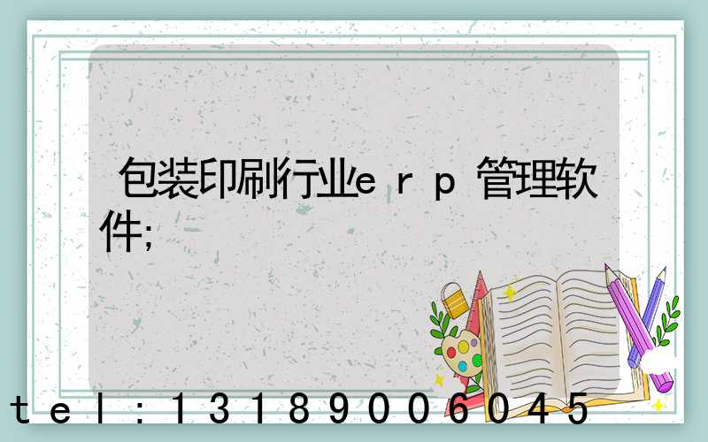 包装印刷行业erp管理软件