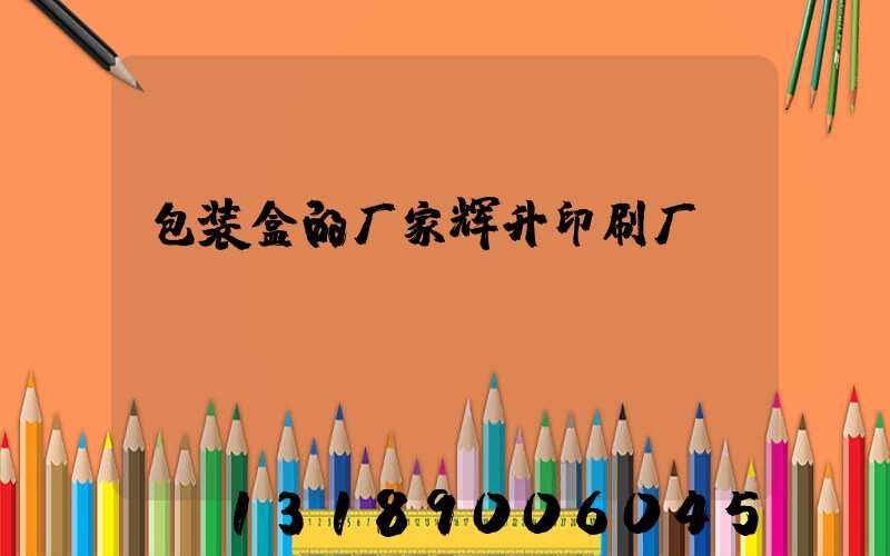 包装盒的厂家辉升印刷厂