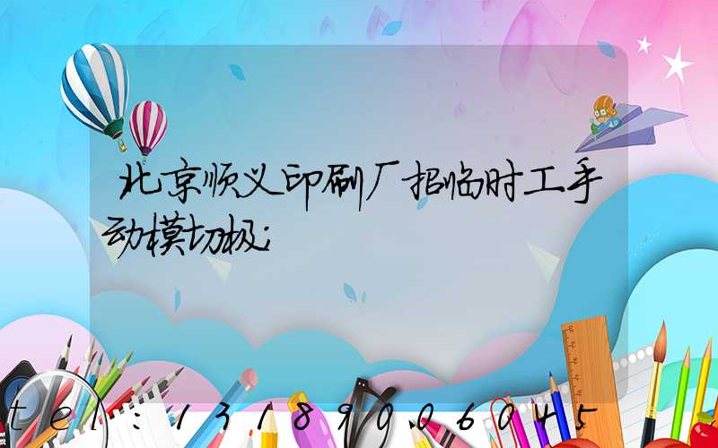 北京顺义印刷厂招临时工手动模切极