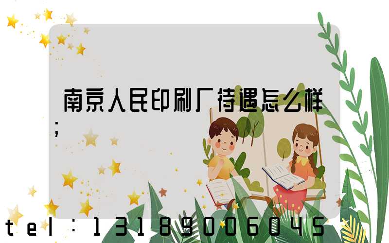南京人民印刷厂待遇怎么样