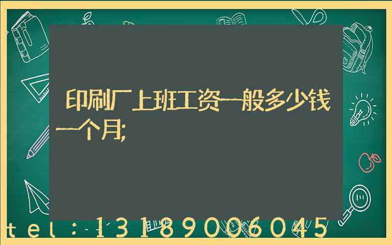印刷厂上班工资一般多少钱一个月