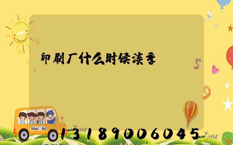 印刷厂什么时候淡季