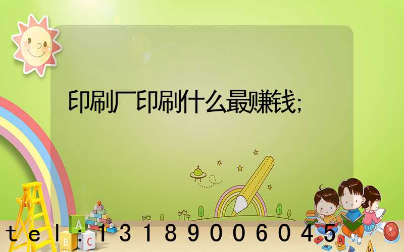 印刷厂印刷什么最赚钱