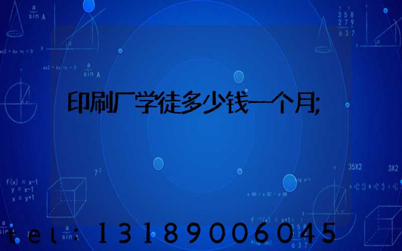 印刷厂学徒多少钱一个月