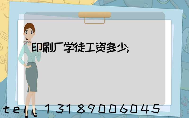 印刷厂学徒工资多少