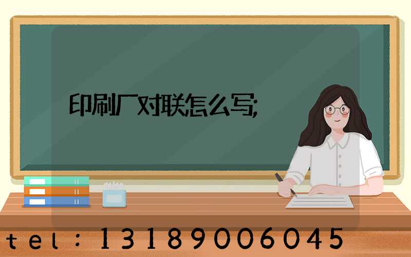 印刷厂对联怎么写