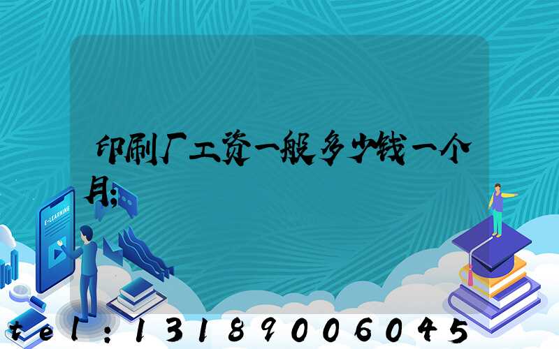 印刷厂工资一般多少钱一个月