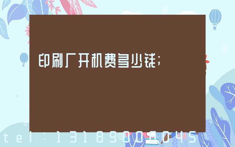 印刷厂开机费多少钱