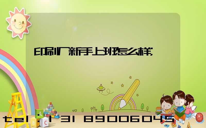 印刷厂新手上班怎么样