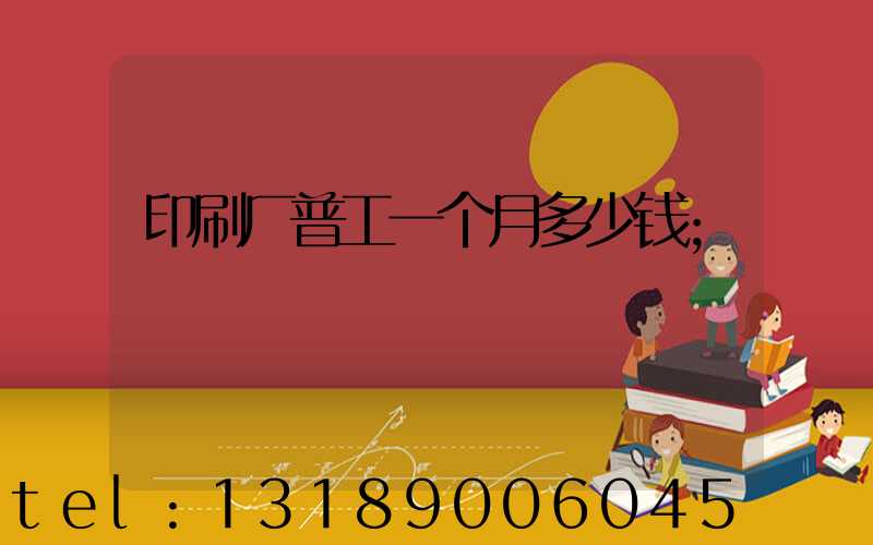 印刷厂普工一个月多少钱
