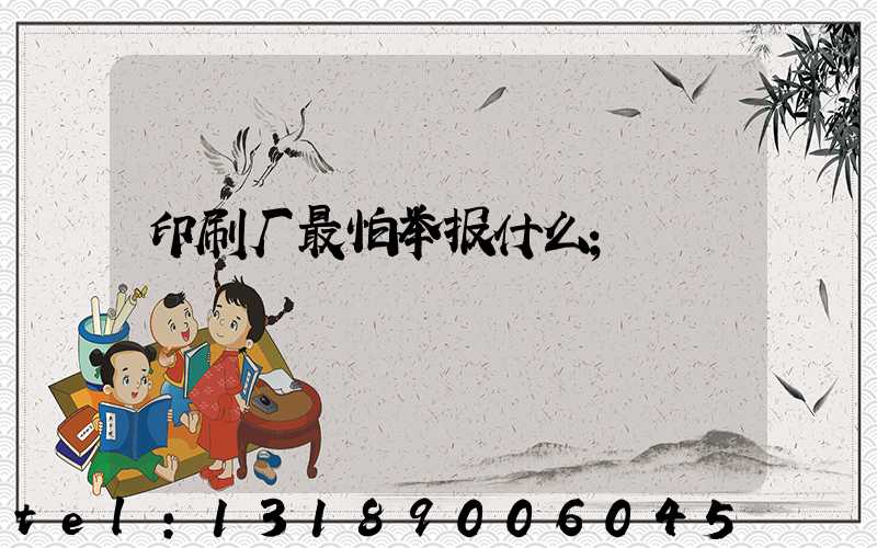 印刷厂最怕举报什么