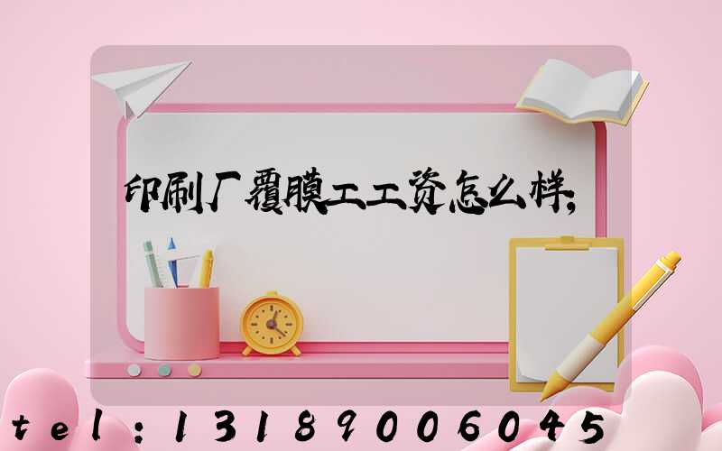 印刷厂覆膜工工资怎么样