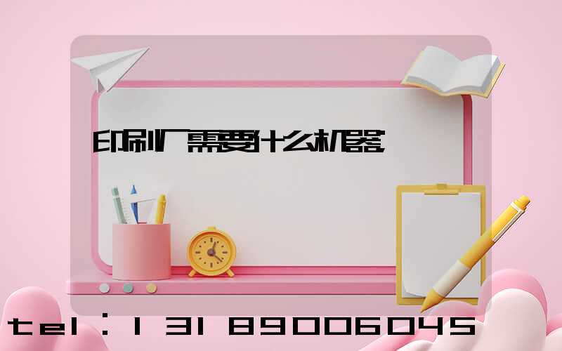 印刷厂需要什么机器