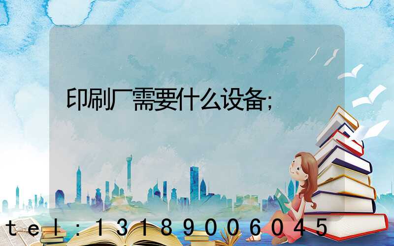 印刷厂需要什么设备