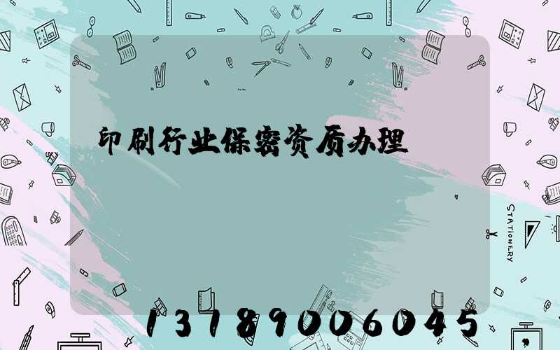 印刷行业保密资质办理
