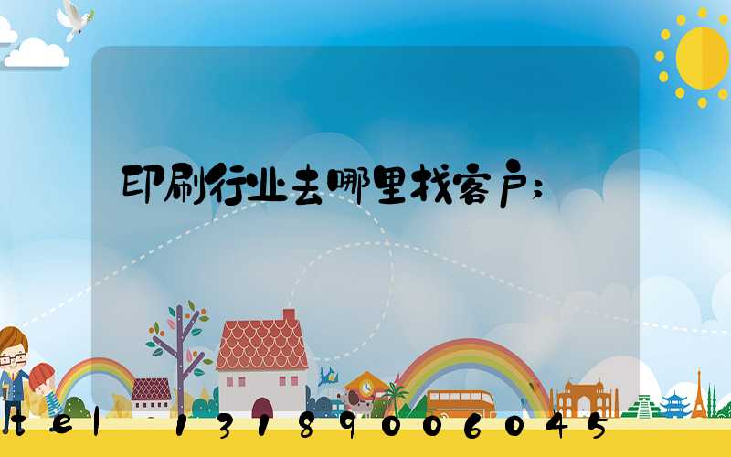 印刷行业去哪里找客户