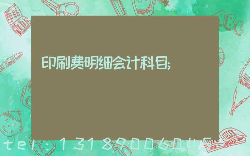 印刷费明细会计科目