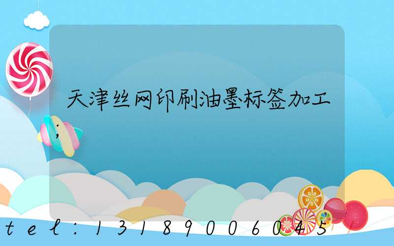 天津丝网印刷油墨标签加工
