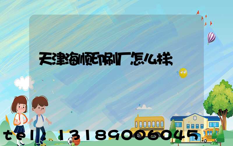 天津海顺印刷厂怎么样