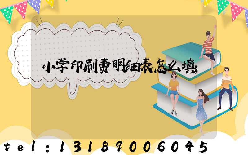 小学印刷费明细表怎么填