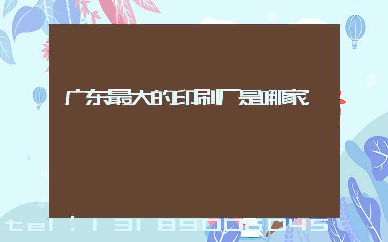 广东最大的印刷厂是哪家