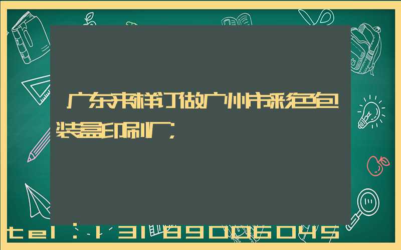 广东来样订做广州市彩色包装盒印刷厂