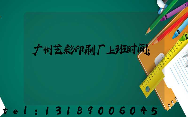 广州艺彩印刷厂上班时间