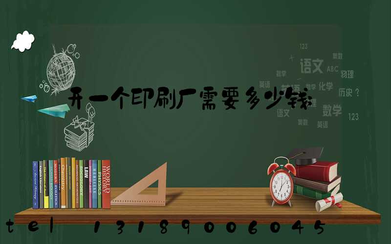 开一个印刷厂需要多少钱