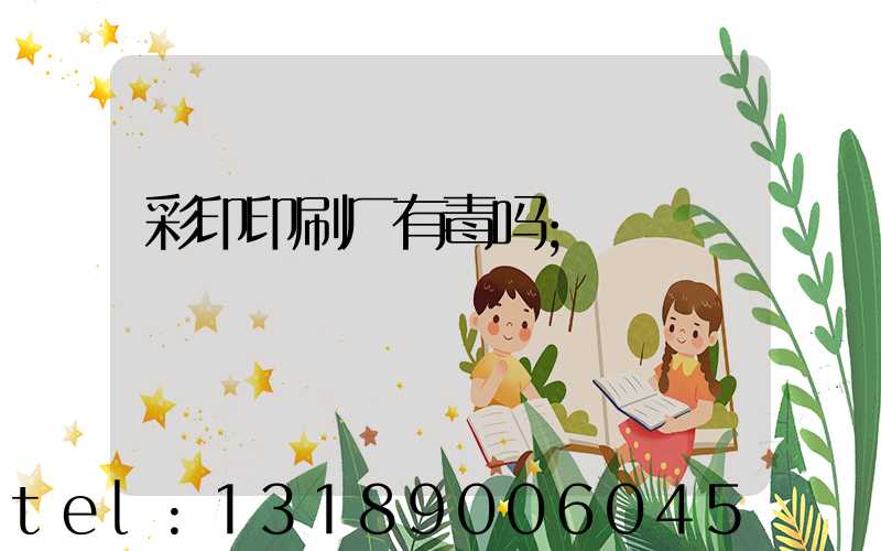 彩印印刷厂有毒吗