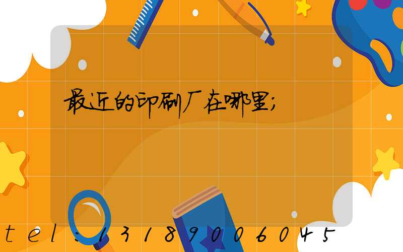 最近的印刷厂在哪里