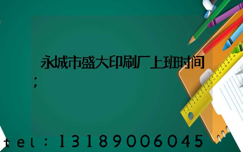 永城市盛大印刷厂上班时间