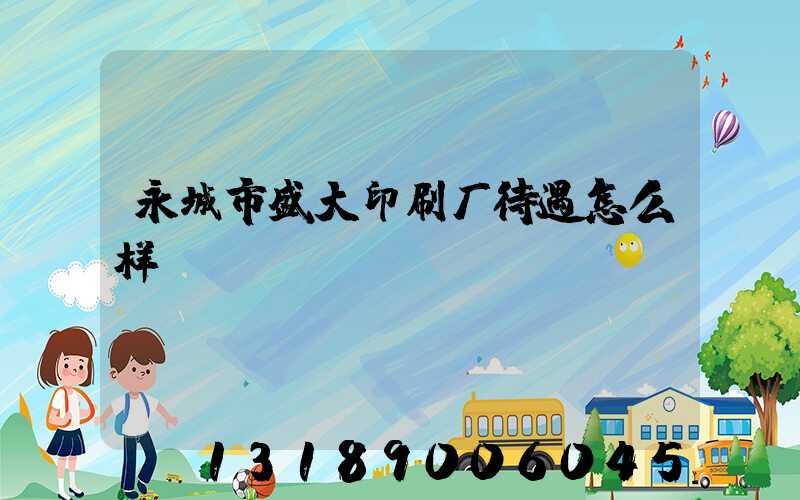 永城市盛大印刷厂待遇怎么样