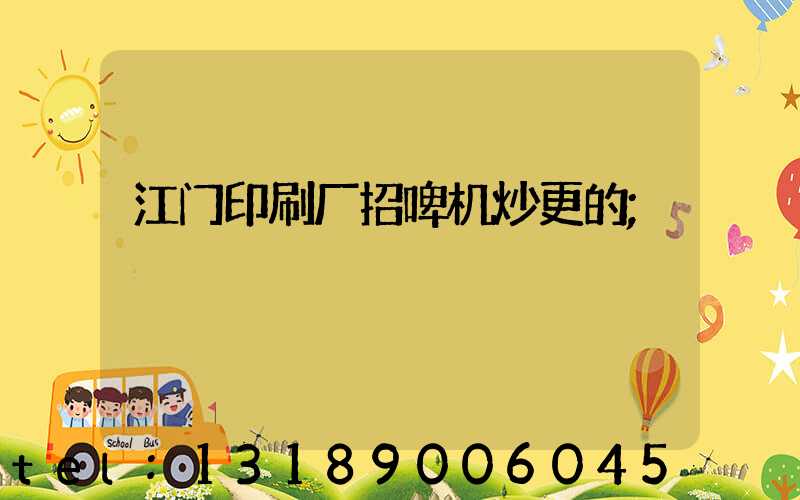 江门印刷厂招啤机炒更的
