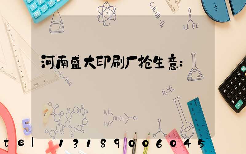 河南盛大印刷厂抢生意