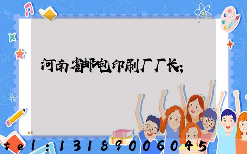 河南省邮电印刷厂厂长