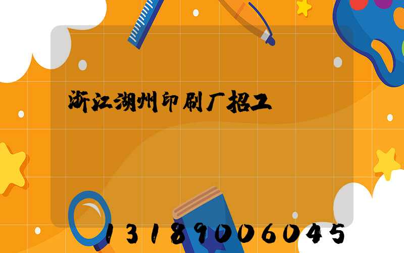 浙江湖州印刷厂招工