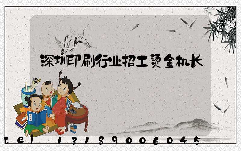 深圳印刷行业招工烫金机长