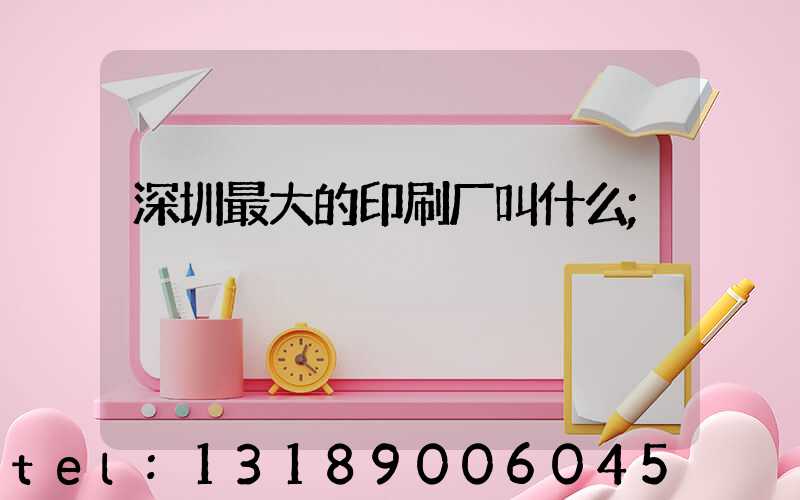 深圳最大的印刷厂叫什么