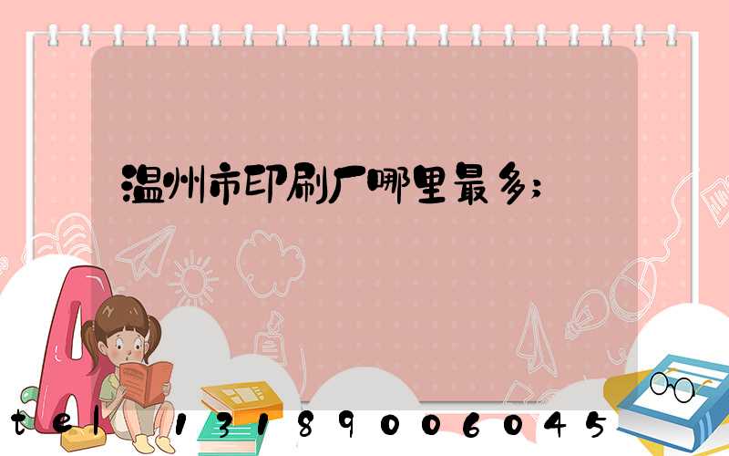 温州市印刷厂哪里最多