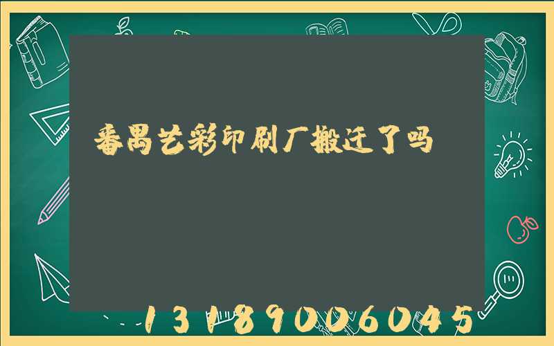 番禺艺彩印刷厂搬迁了吗