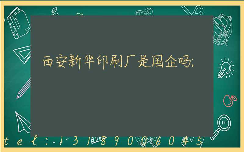 西安新华印刷厂是国企吗