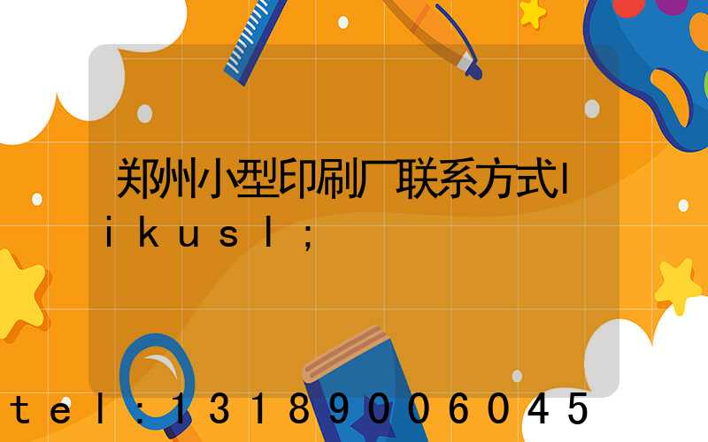 郑州小型印刷厂联系方式likusl